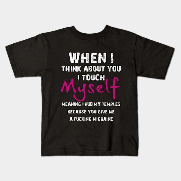 When I Think Abouot you I Touch Myself Funny t shi Kids T-Shirt by Elsie